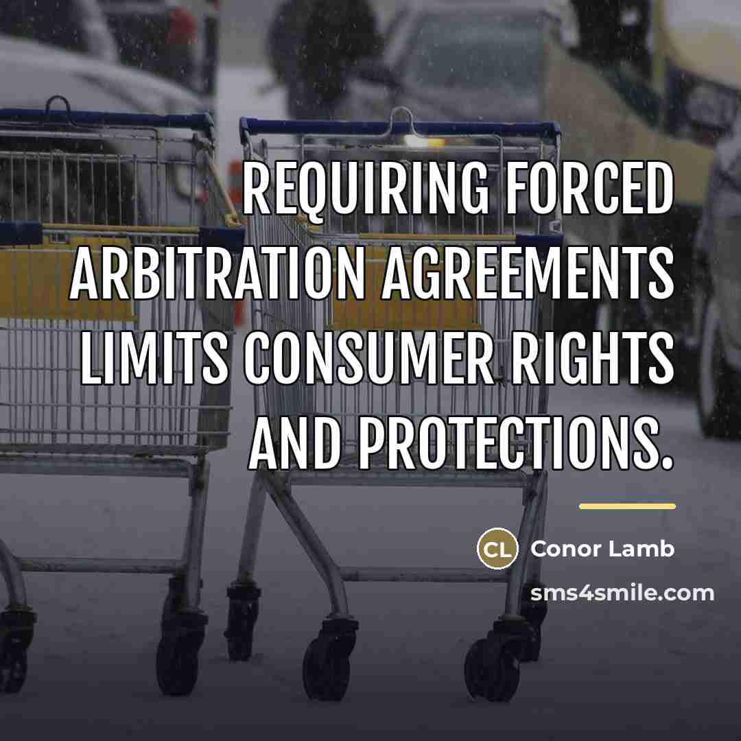 “Requiring forced arbitration agreements limits consumer rights and protections.…” quote by Conor Lamb
