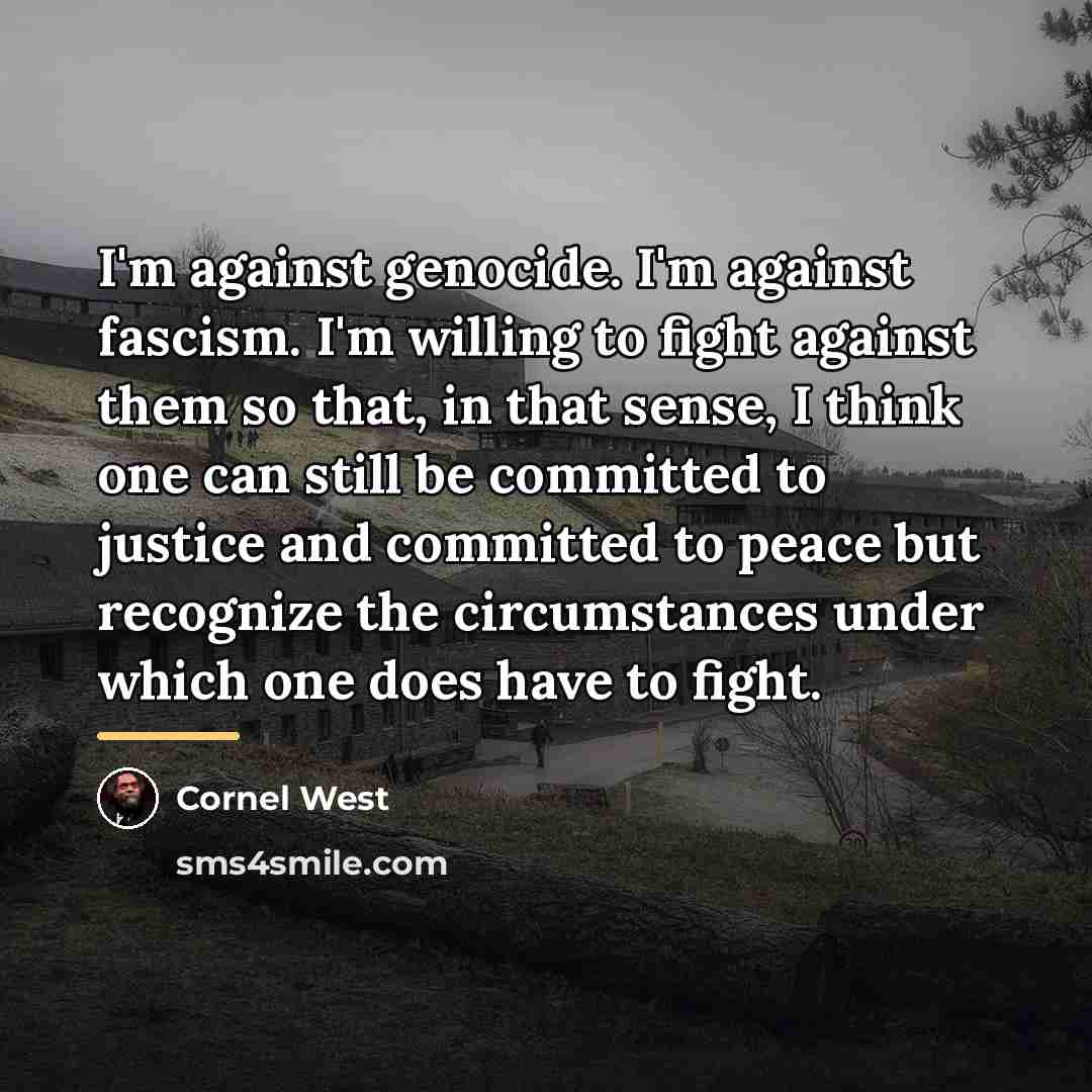 “I'm against genocide. I'm against fascism. I'm willing to fight…” quote by Cornel West