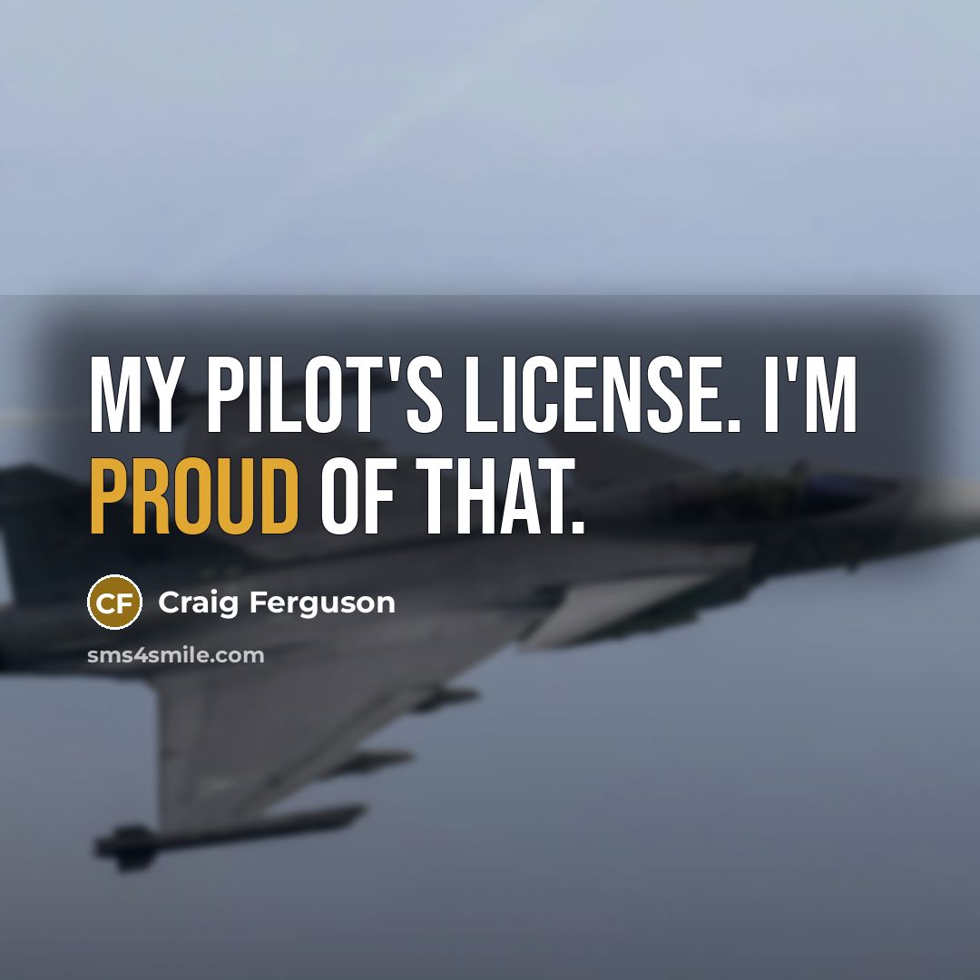 “My pilot's license. I'm proud of that.…” quote by Craig Ferguson
