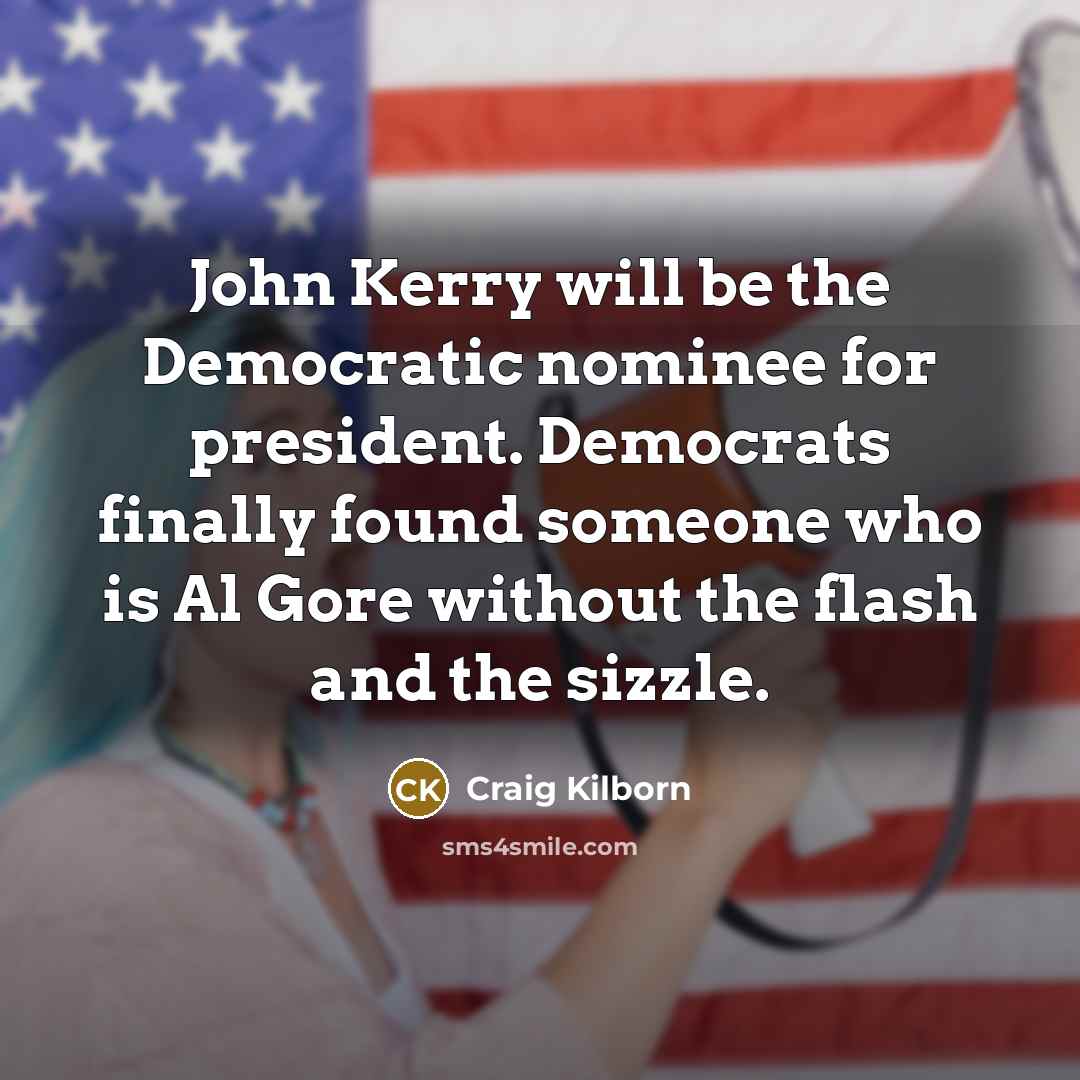 “John Kerry will be the Democratic nominee for president. Democrats…” quote by Craig Kilborn