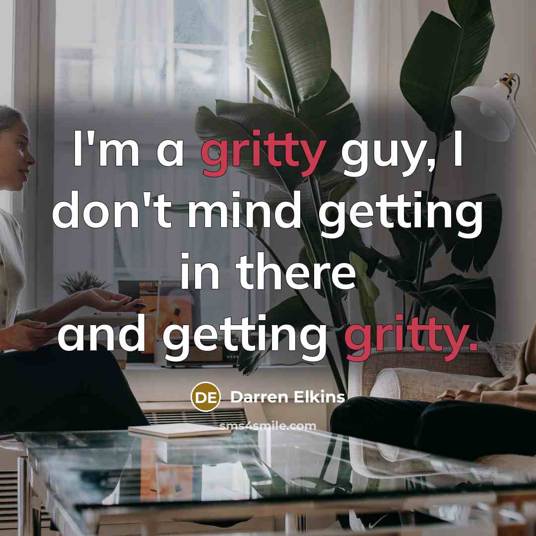 “I'm a gritty guy, I don't mind getting in there…” quote by Darren Elkins