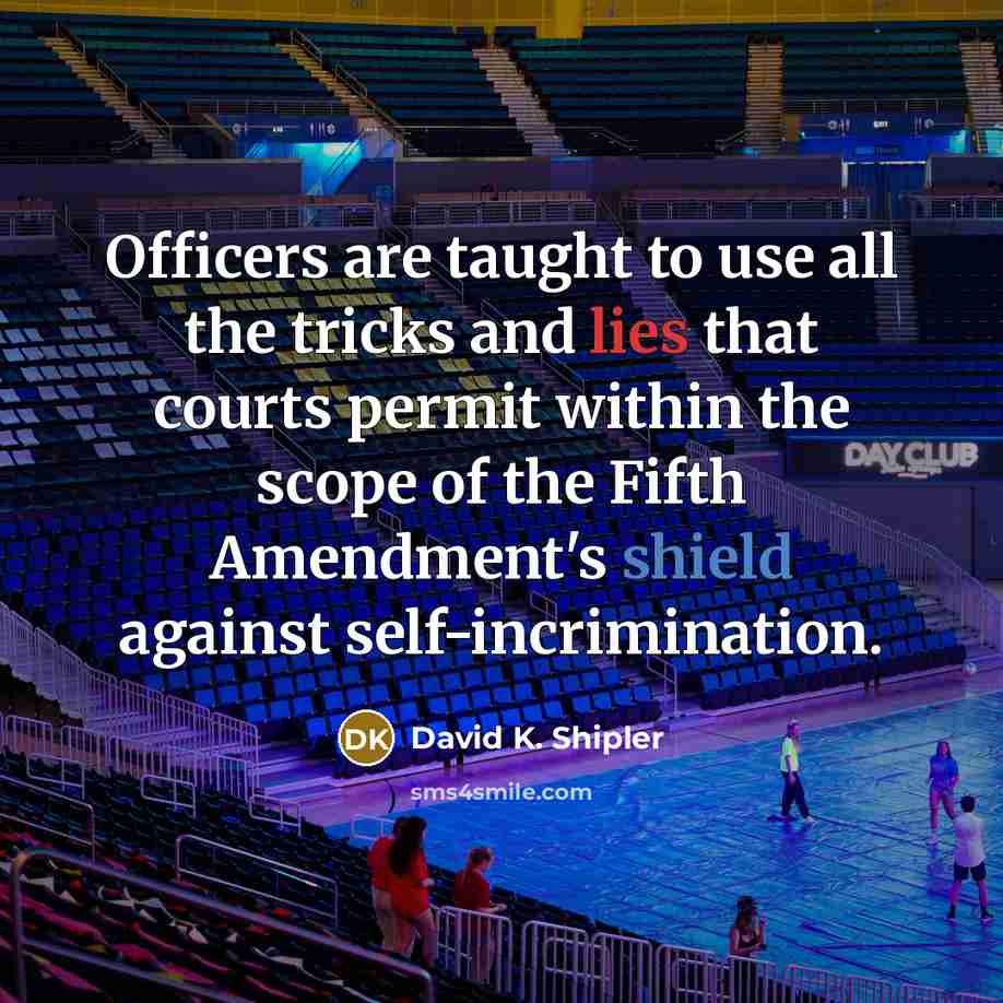 “Officers are taught to use all the tricks and lies…” quote by David K. Shipler