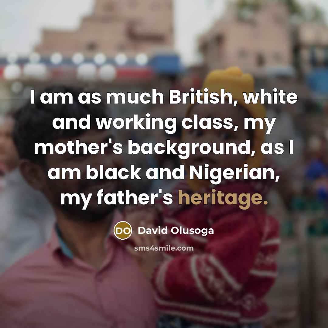 “I am as much British, white and working class, my…” quote by David Olusoga