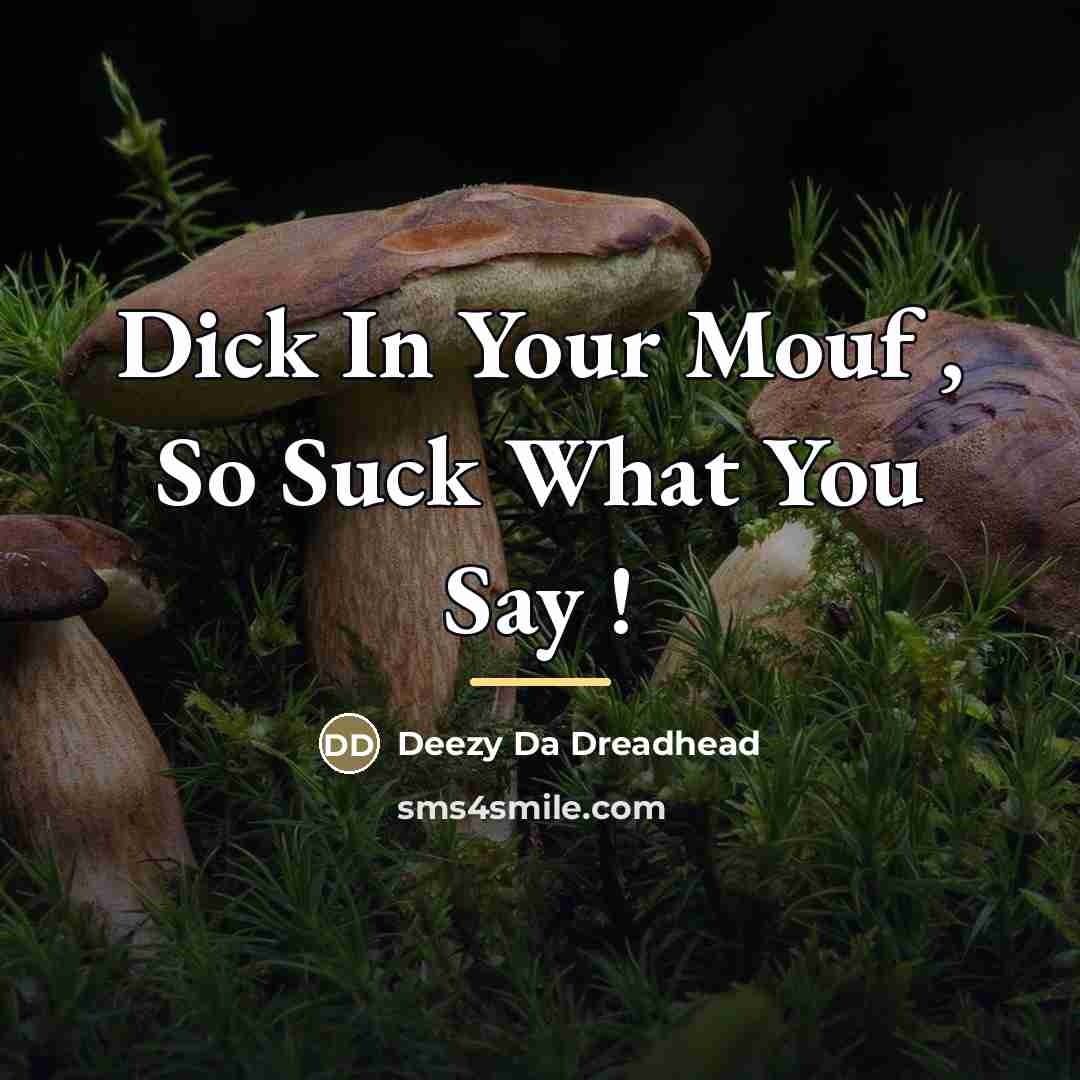 “Dick In Your Mouf , So Suck What You Say…” quote by Deezy Da Dreadhead