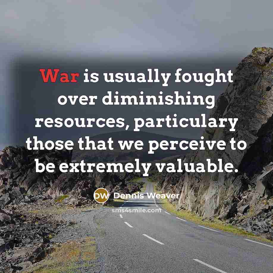 “War is usually fought over diminishing resources, particulary those that…” quote by Dennis Weaver