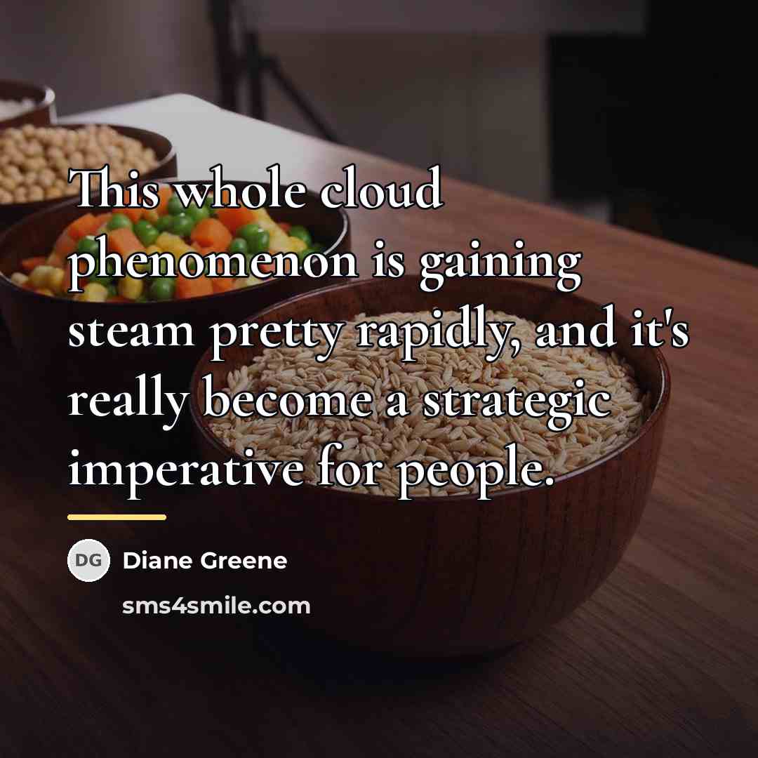 “This whole cloud phenomenon is gaining steam pretty rapidly, and…” quote by Diane Greene