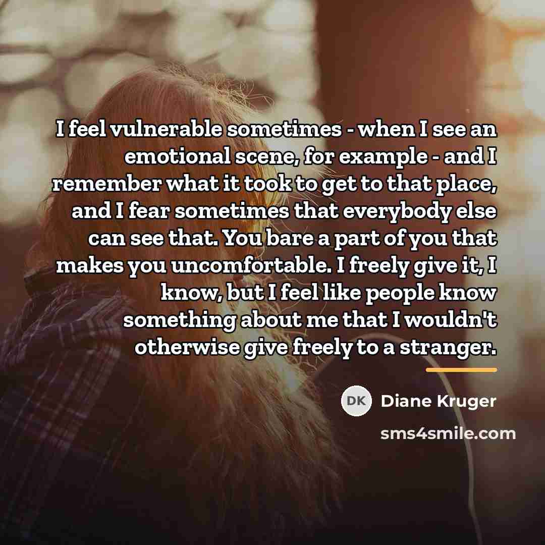 “I feel vulnerable sometimes - when I see an emotional…” quote by Diane Kruger
