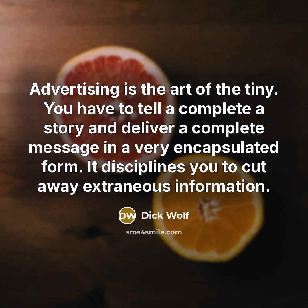 “Advertising is the art of the tiny. You have to…” quote by Dick Wolf