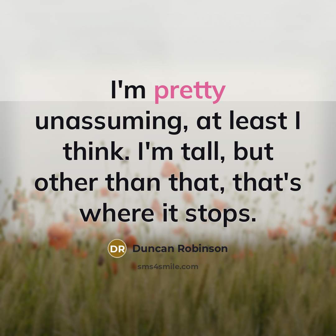 “I'm pretty unassuming, at least I think. I'm tall, but…” quote by Duncan Robinson