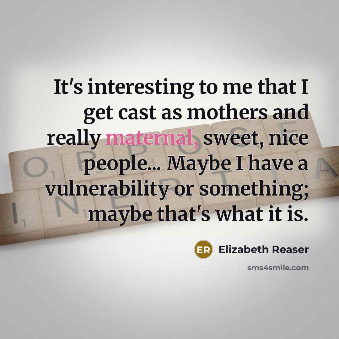 “It's interesting to me that I get cast as mothers…” quote by Elizabeth Reaser