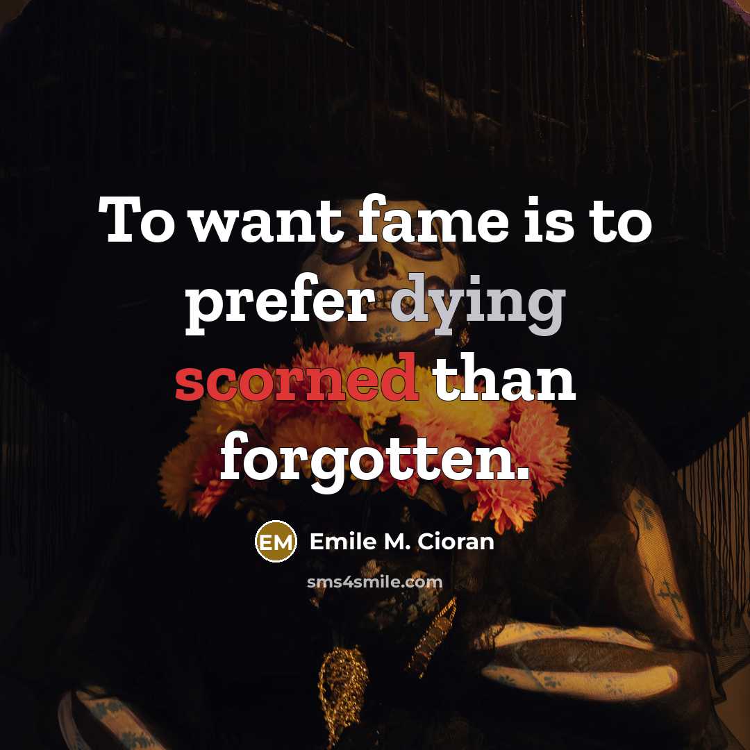 “To want fame is to prefer dying scorned than forgotten.…” quote by Emile M. Cioran