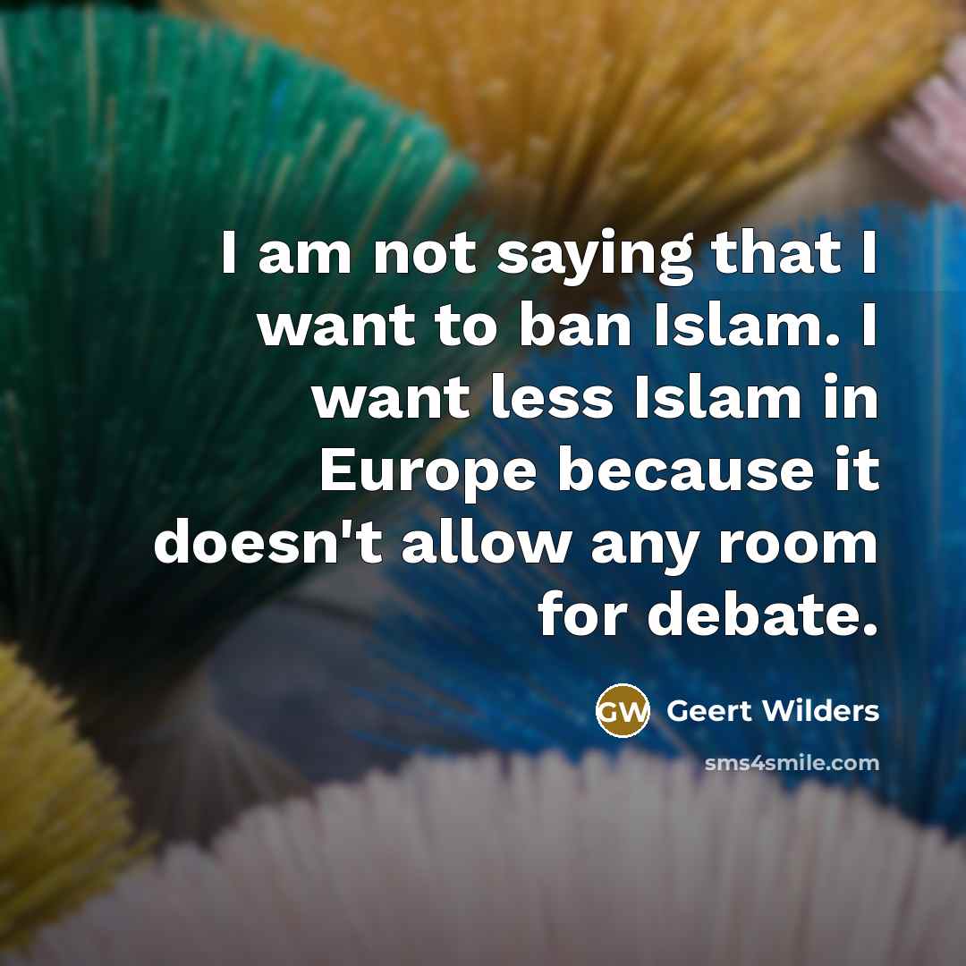 “I am not saying that I want to ban Islam.…” quote by Geert Wilders