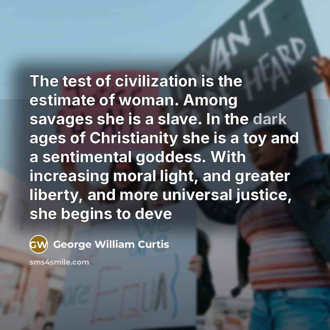 “The test of civilization is the estimate of woman. Among…” quote by George William Curtis