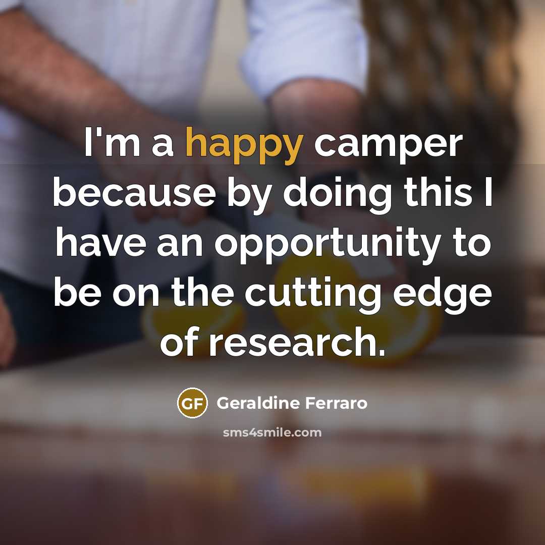 “I'm a happy camper because by doing this I have…” quote by Geraldine Ferraro