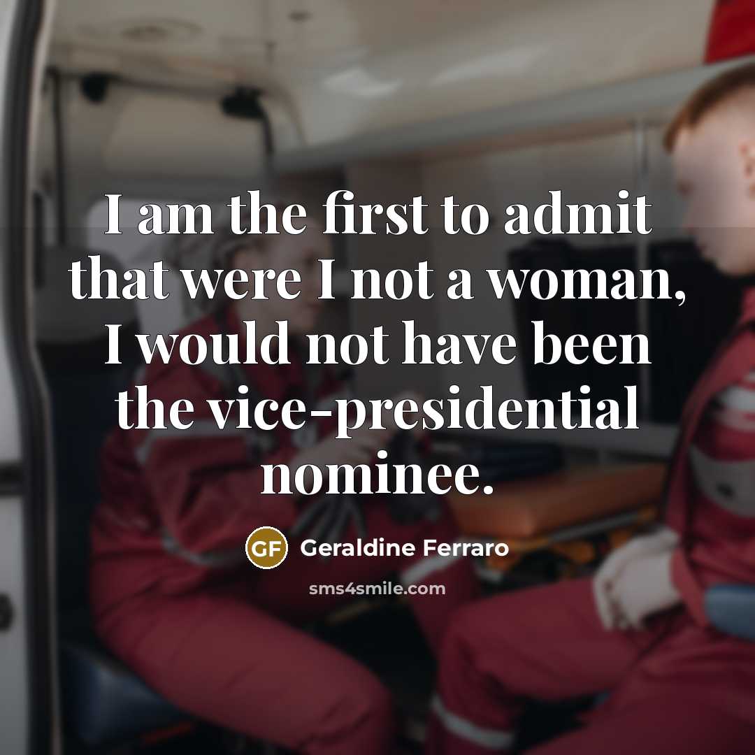 “I am the first to admit that were I not…” quote by Geraldine Ferraro