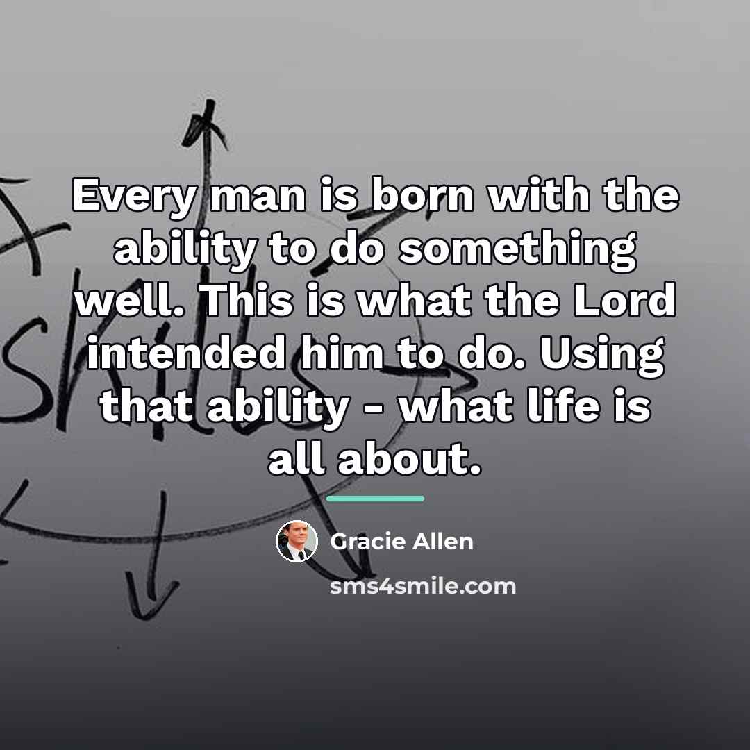 “Every man is born with the ability to do something…” quote by Gracie Allen
