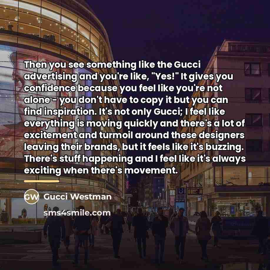 “Then you see something like the Gucci advertising and you're…” quote by Gucci Westman