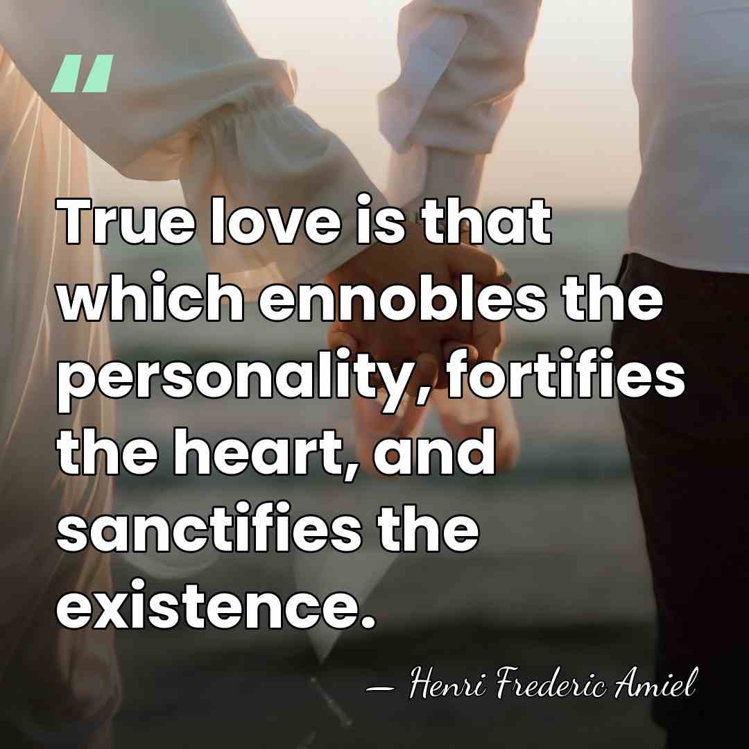 True love is that which ennobles the personality, fortifies the heart, and&hellip; - Henri Frédéric Amiel