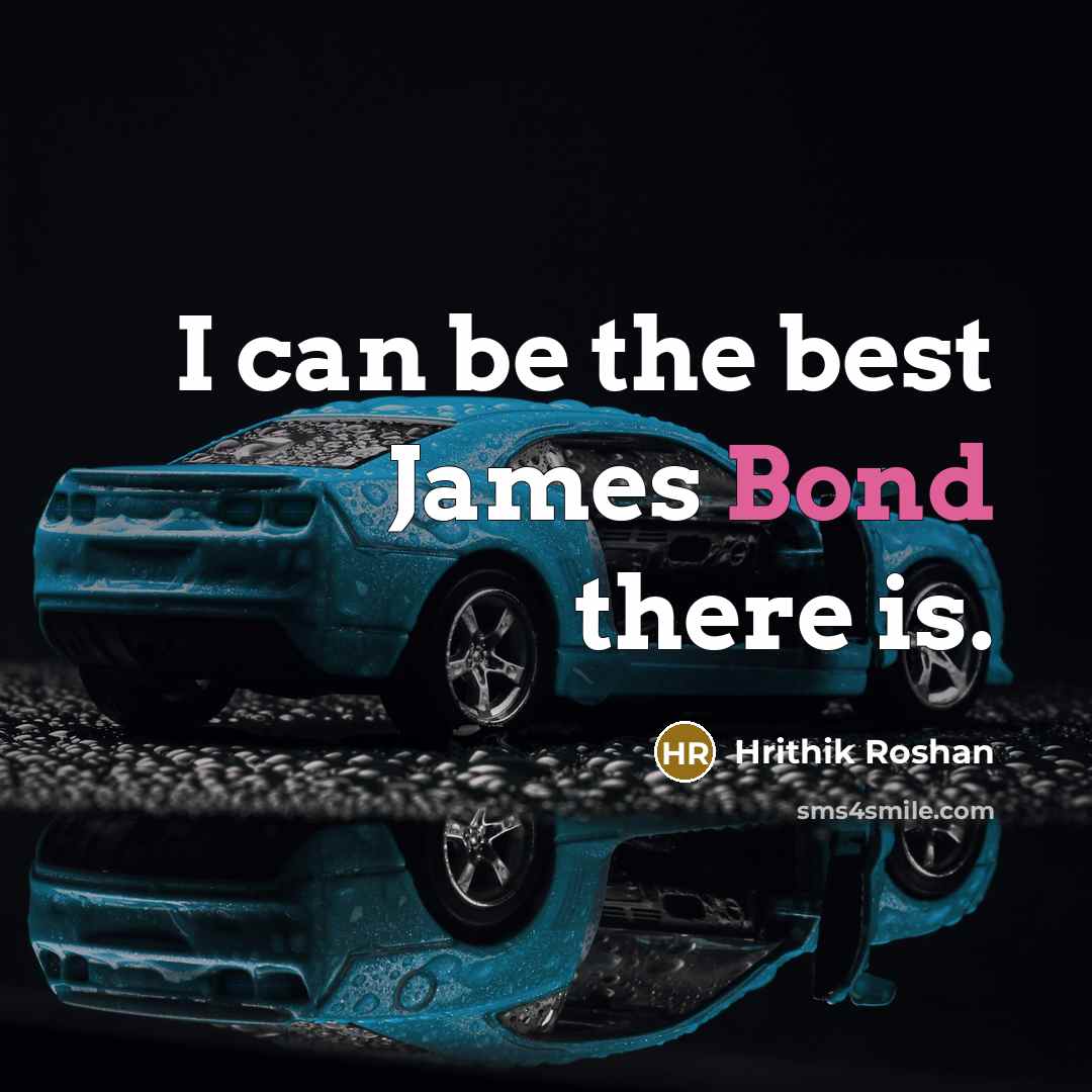 “I can be the best James Bond there is.…” quote by Hrithik Roshan
