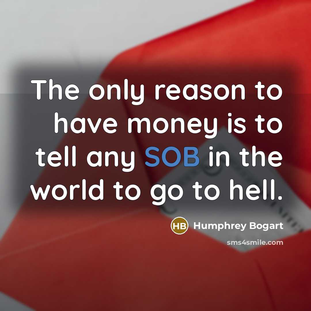 “The only reason to have money is to tell any…” quote by Humphrey Bogart