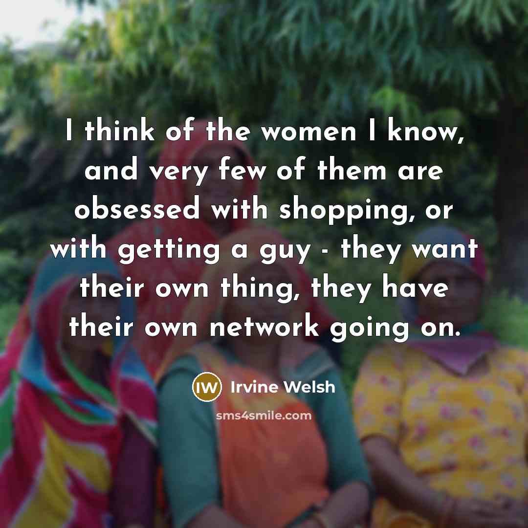 “I think of the women I know, and very few…” quote by Irvine Welsh
