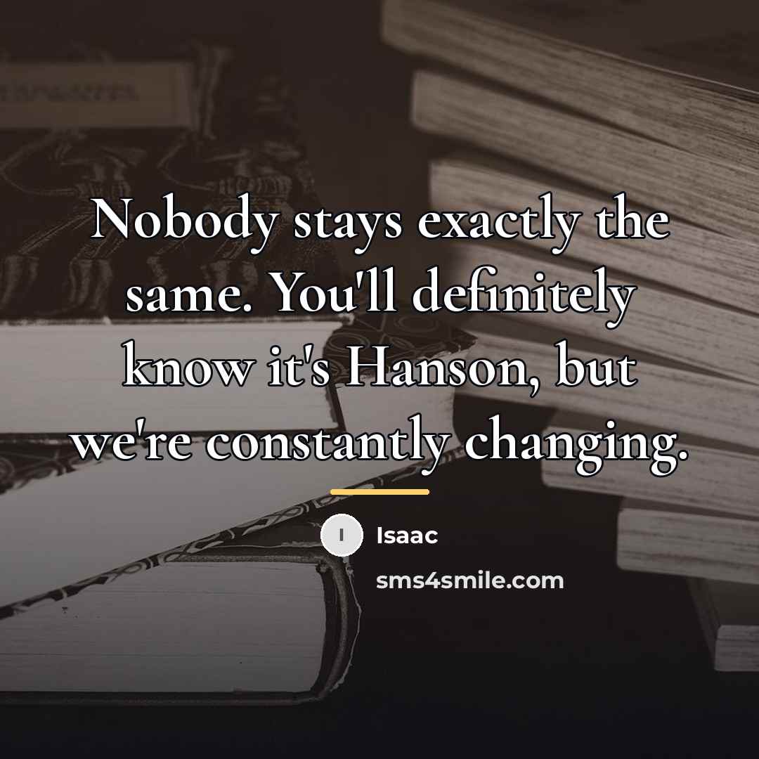 “Nobody stays exactly the same. You'll definitely know it's Hanson,…” quote by Isaac