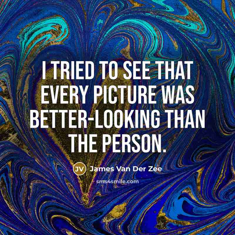 “I tried to see that every picture was better-looking than…” quote by James Van Der Zee