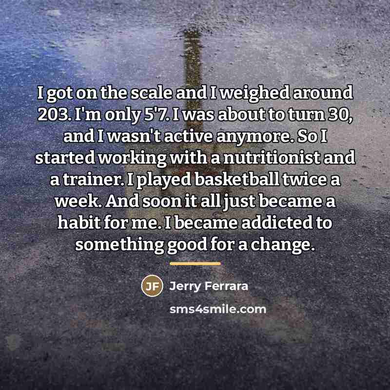 “I got on the scale and I weighed around 203.…” quote by Jerry Ferrara