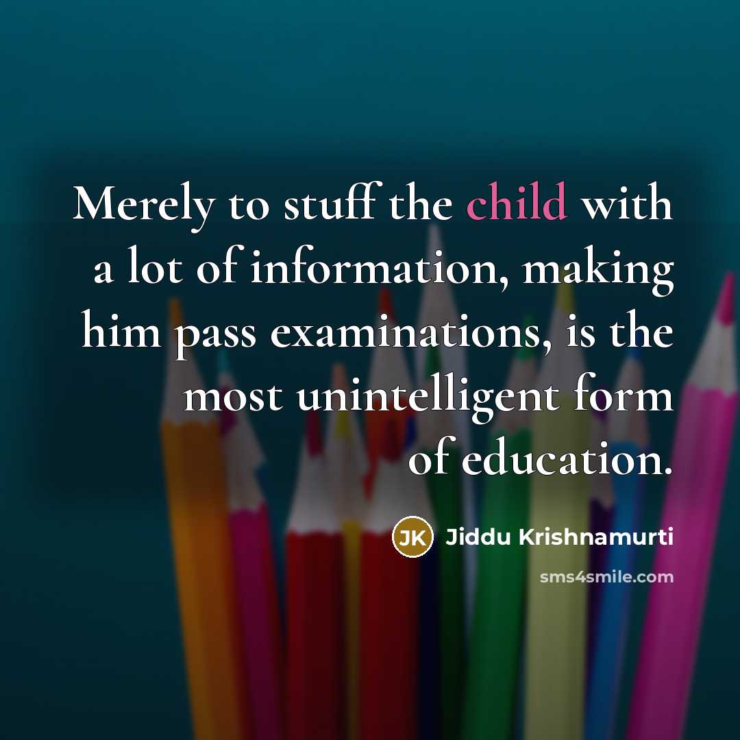 “Merely to stuff the child with a lot of information,…” quote by Jiddu Krishnamurti