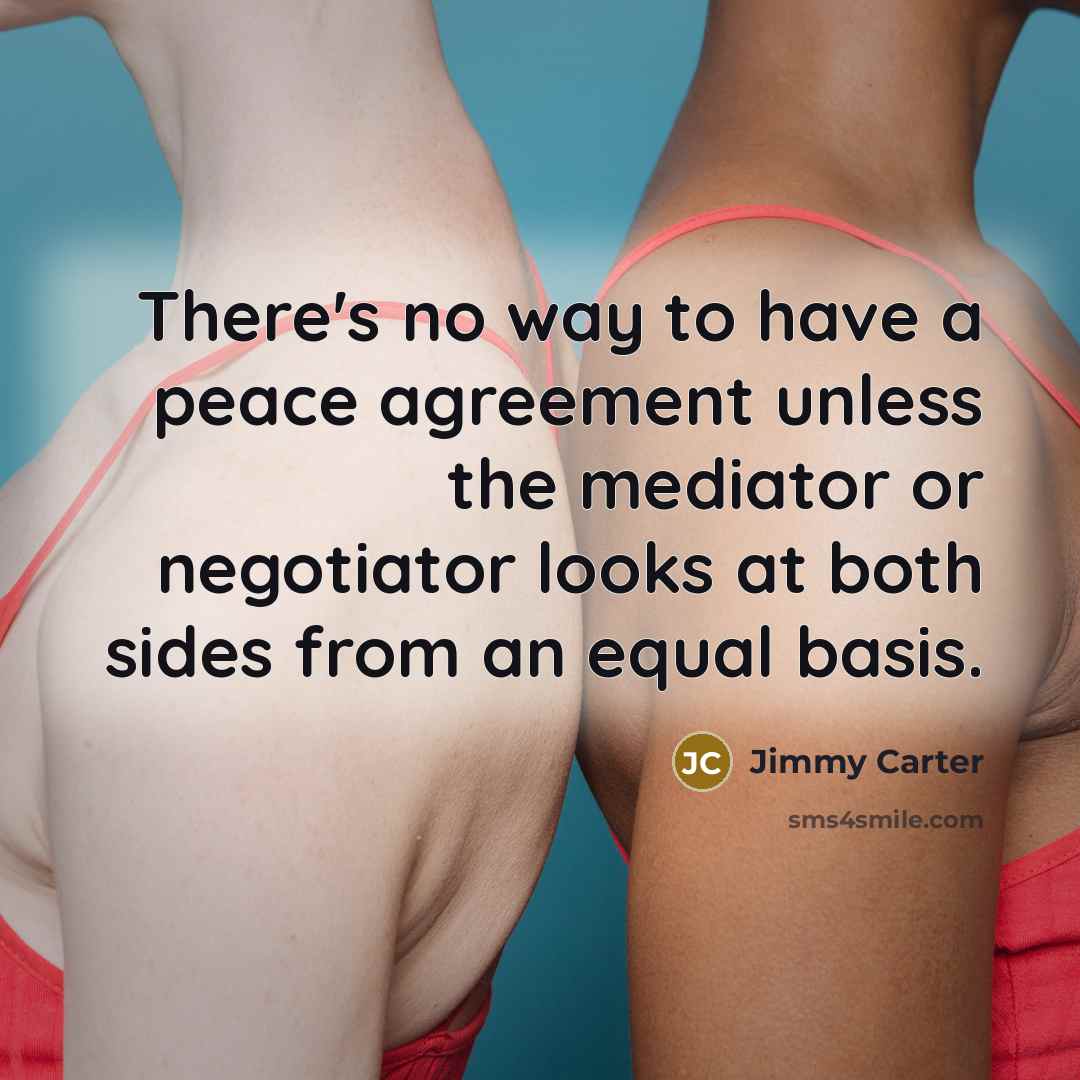 “There's no way to have a peace agreement unless the…” quote by Jimmy Carter