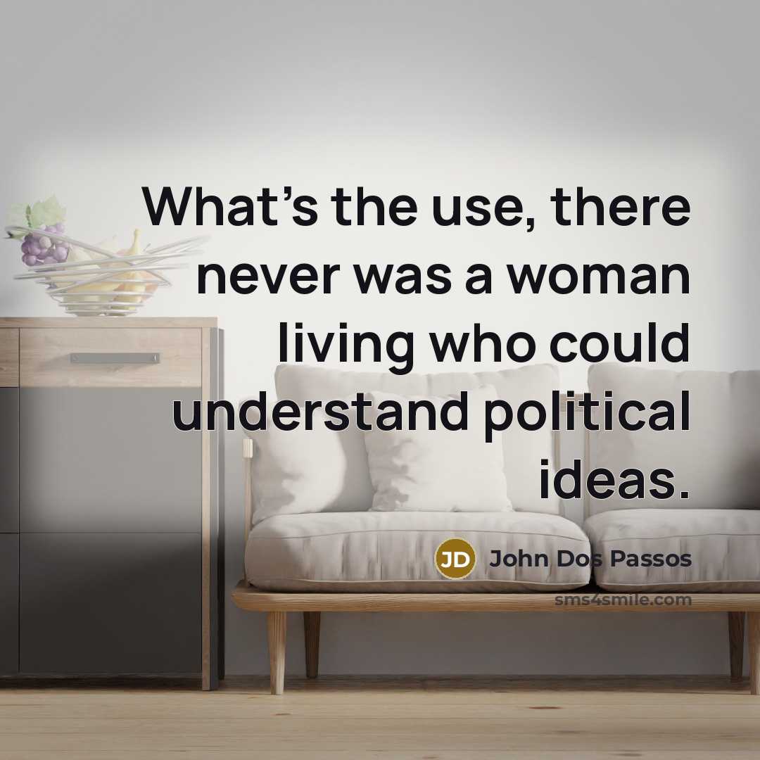 “What's the use, there never was a woman living who…” quote by John Dos Passos