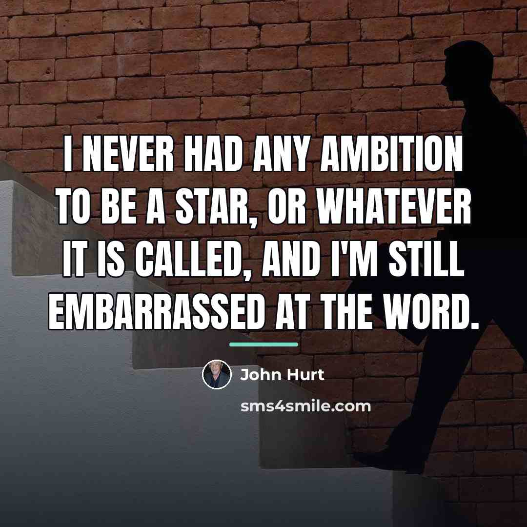 “I never had any ambition to be a star, or…” quote by John Hurt