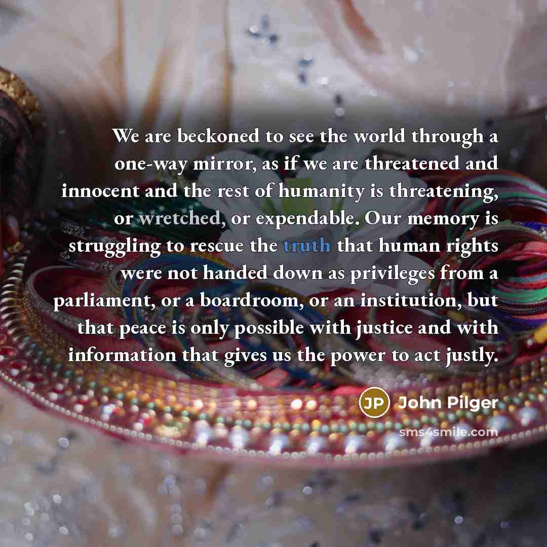 “We are beckoned to see the world through a one-way…” quote by John Pilger