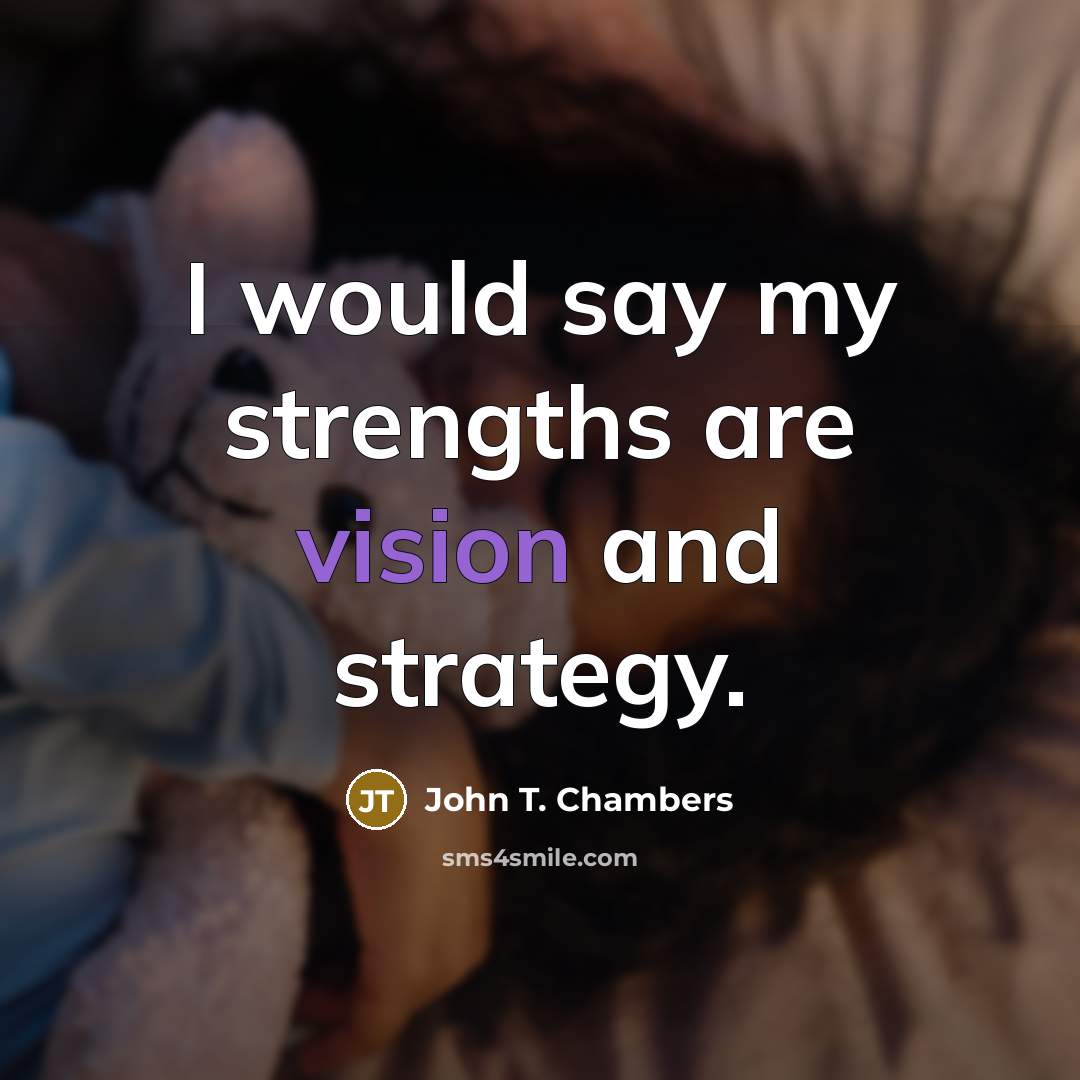 “I would say my strengths are vision and strategy.…” quote by John T. Chambers