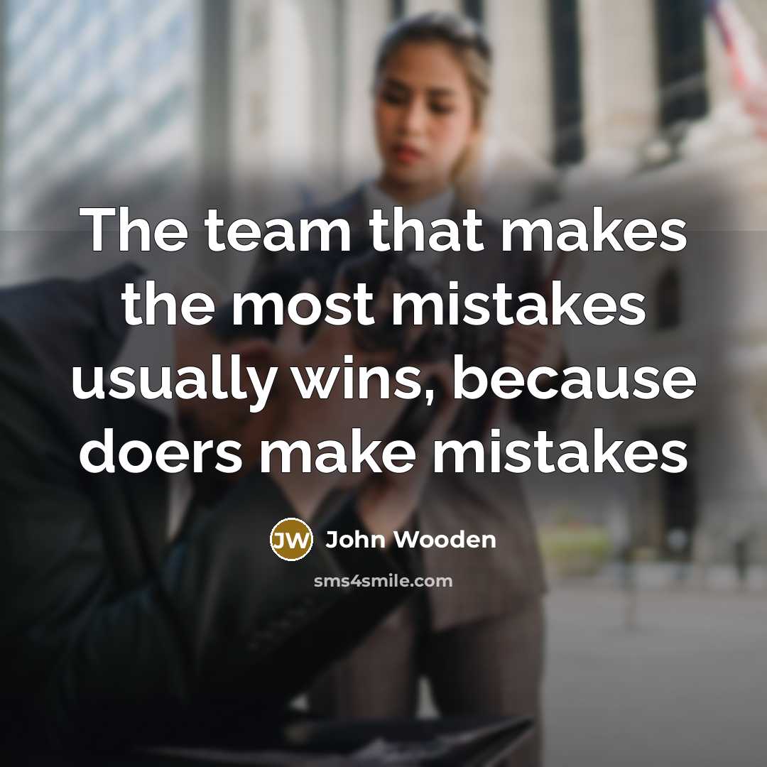 “The team that makes the most mistakes usually wins, because…” quote by John Wooden