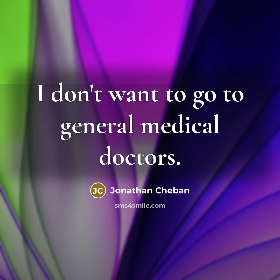 “I don't want to go to general medical doctors.” quote by Jonathan Cheban