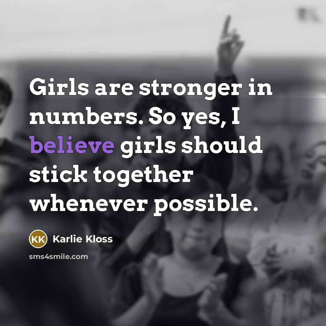 “Girls are stronger in numbers. So yes, I believe girls…” quote by Karlie Kloss
