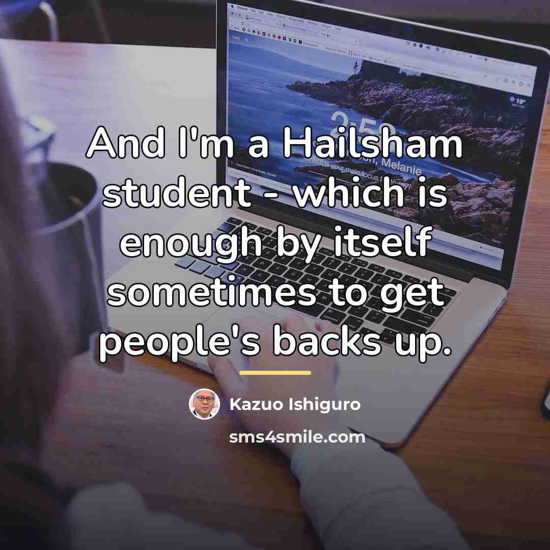 “And I'm a Hailsham student - which is enough by…” quote by Kazuo Ishiguro