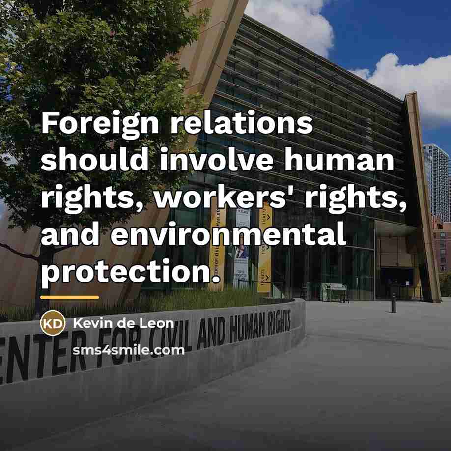 “Foreign relations should involve human rights, workers' rights, and environmental…” quote by Kevin de Leon
