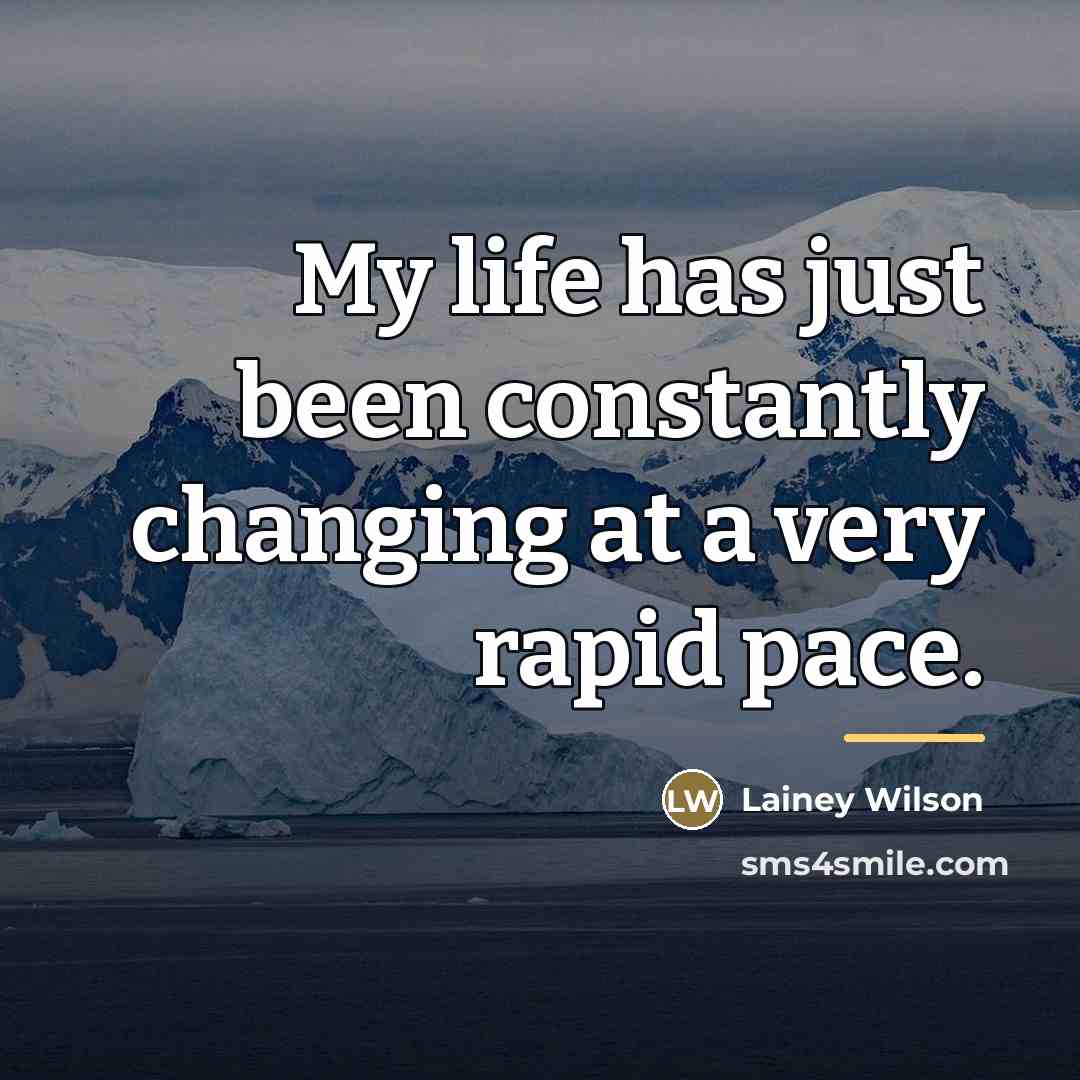 “My life has just been constantly changing at a very…” quote by Lainey Wilson