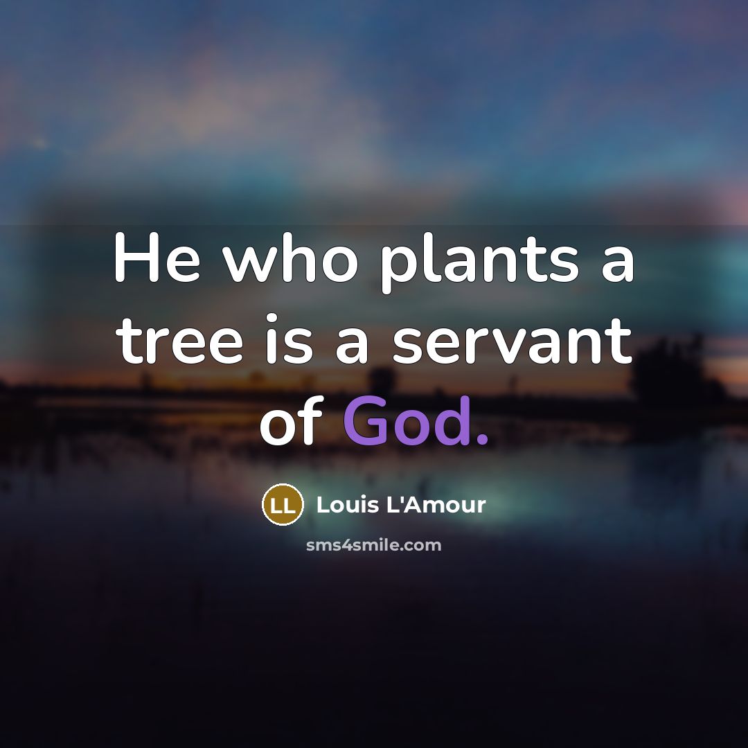 “He who plants a tree is a servant of God.…” quote by Louis L'Amour