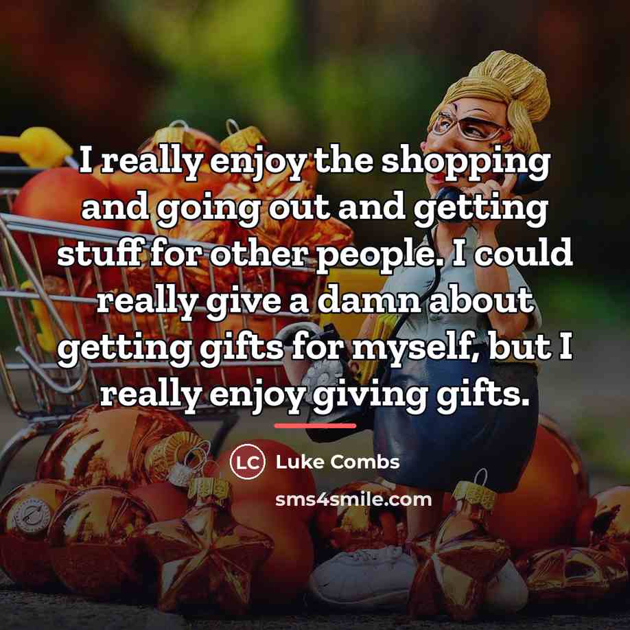 “I really enjoy the shopping and going out and getting…” quote by Luke Combs