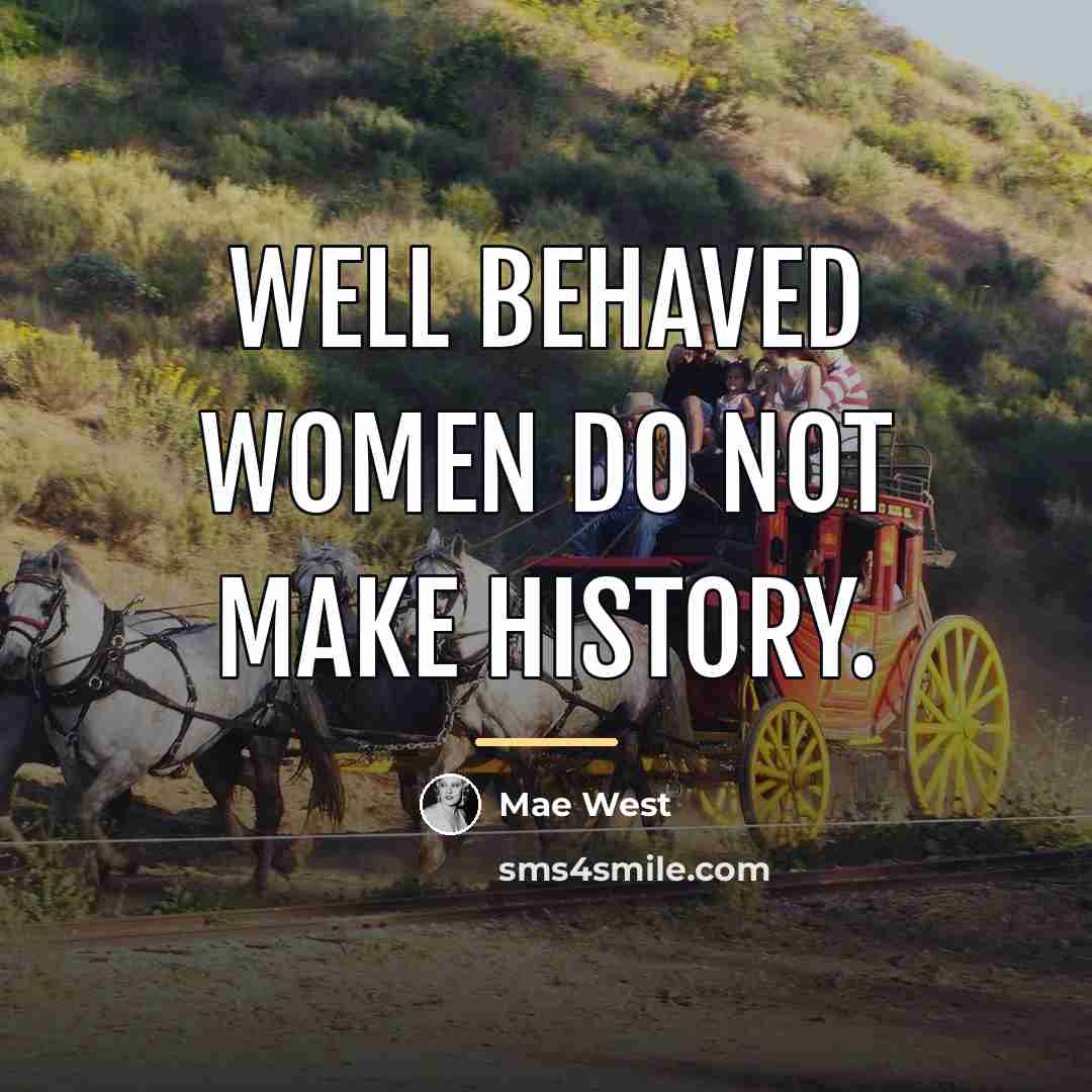 “Well behaved women do not make history.…” quote by Mae West