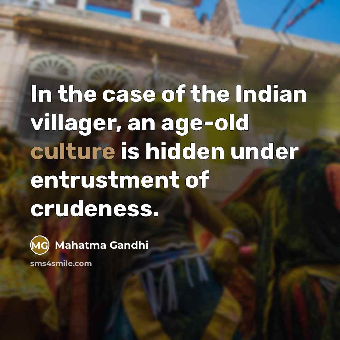 “In the case of the Indian villager, an age-old culture…” quote by Mahatma Gandhi