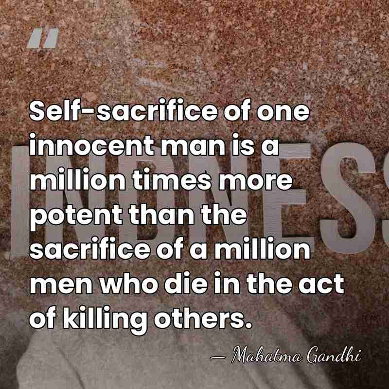 Self-sacrifice of one innocent man is a million times more potent than&hellip; - Mahatma Gandhi