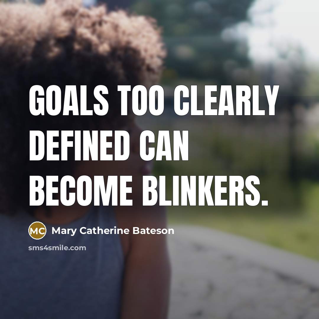 “Goals too clearly defined can become blinkers.…” quote by Mary Catherine Bateson