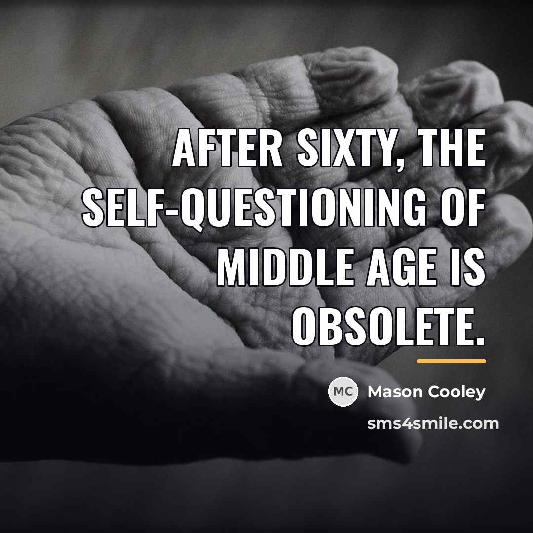 “After sixty, the self-questioning of middle age is obsolete.…” quote by Mason Cooley