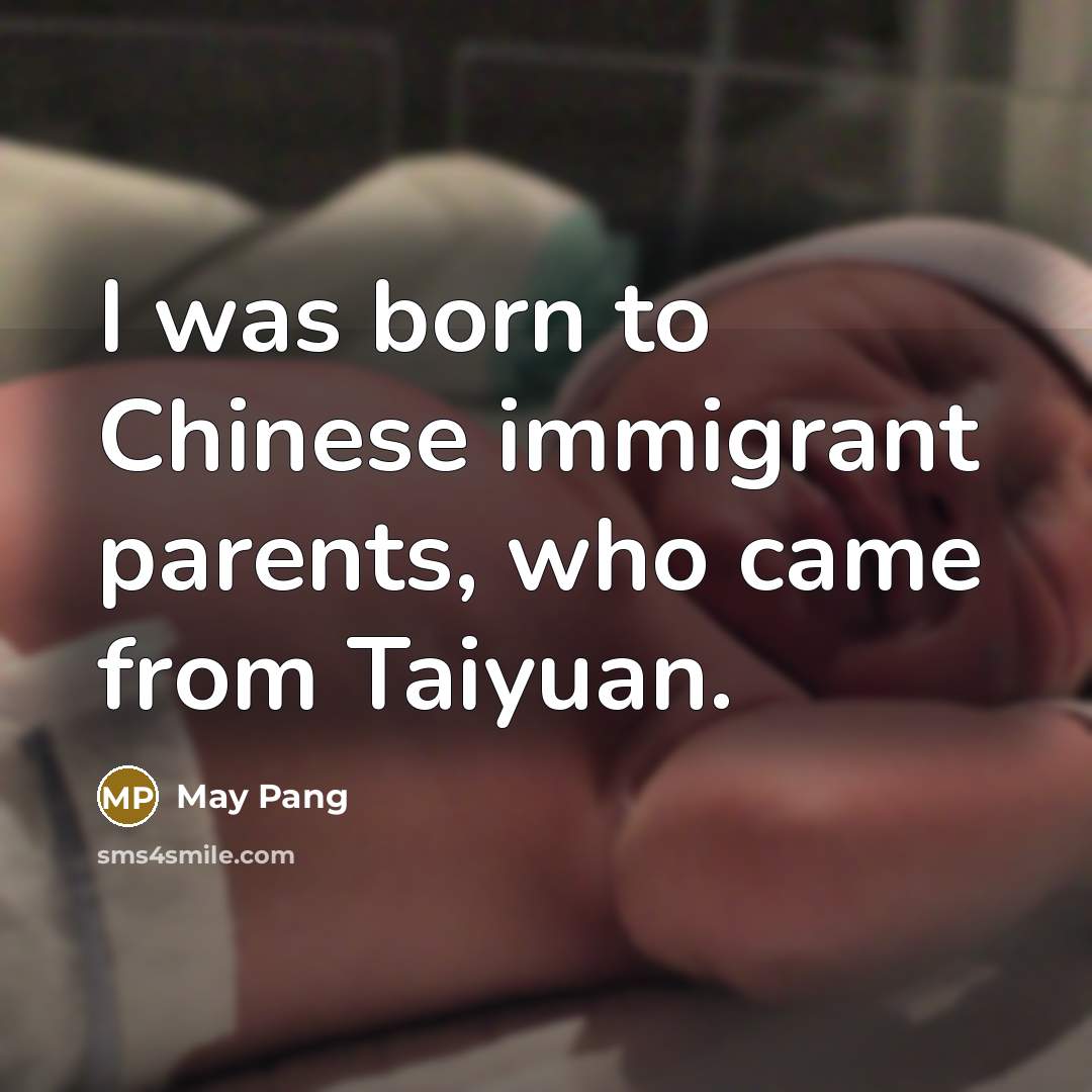 “I was born to Chinese immigrant parents, who came from…” quote by May Pang