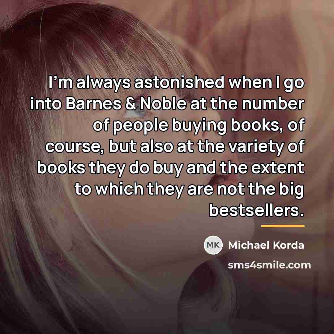 “I'm always astonished when I go into Barnes & Noble…” quote by Michael Korda