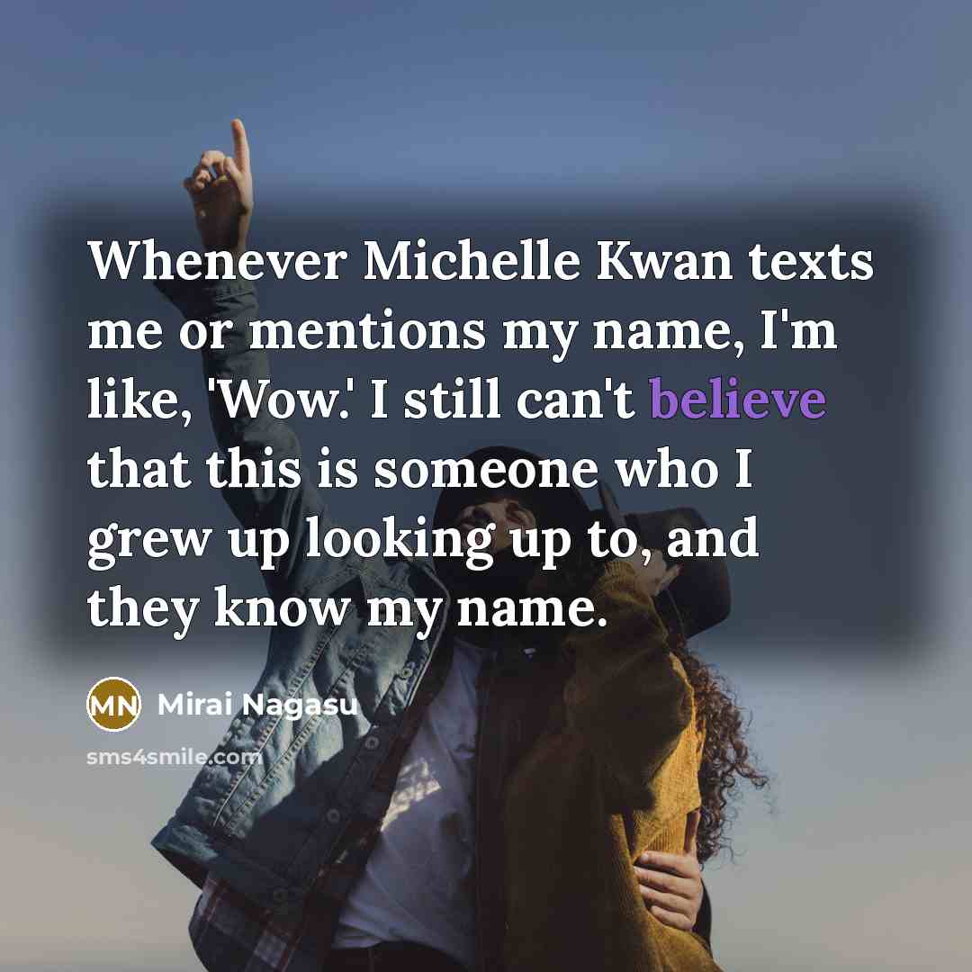“Whenever Michelle Kwan texts me or mentions my name, I'm…” quote by Mirai Nagasu
